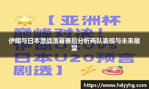 伊朗与日本激战落幕赛后分析两队表现与未来展望