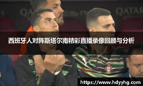 西班牙人对阵斯塔尔南精彩直播录像回顾与分析